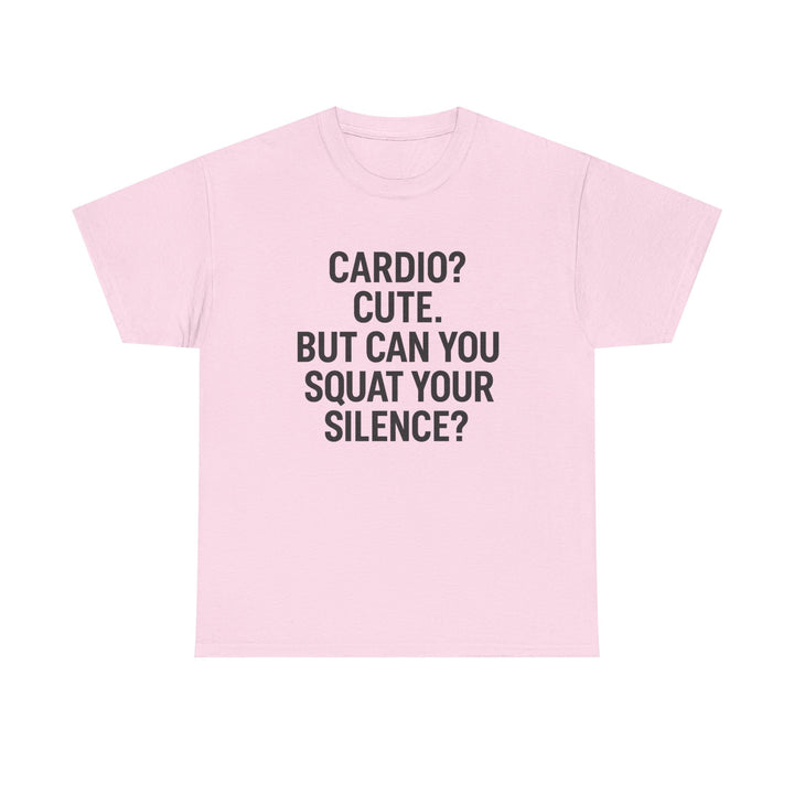 Cardio? Cute. But Can You Squat Your Silence? Unisex Heavy Cotton Tee