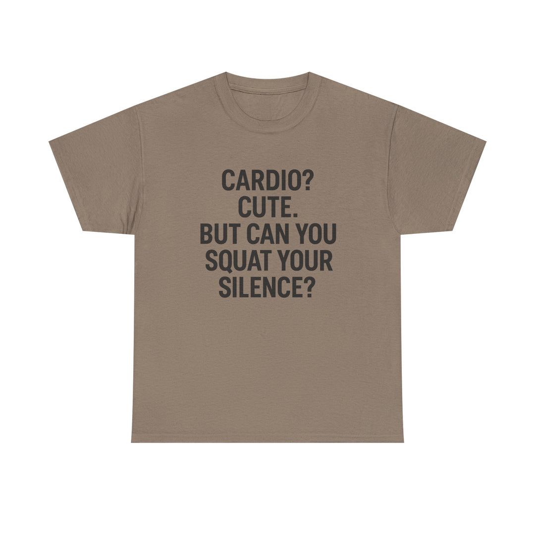 Cardio? Cute. But Can You Squat Your Silence? Unisex Heavy Cotton Tee