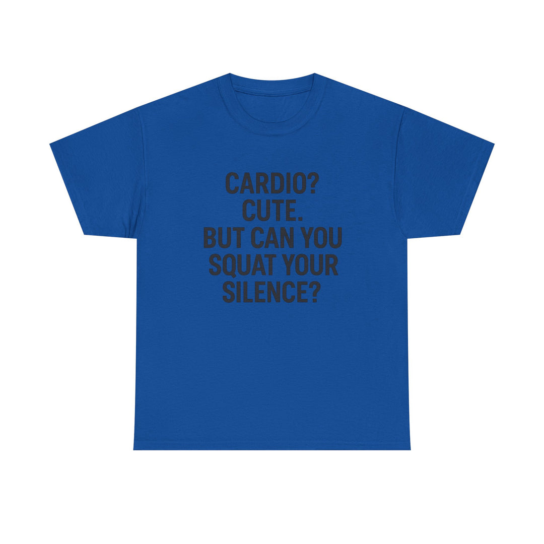 Cardio? Cute. But Can You Squat Your Silence? Unisex Heavy Cotton Tee