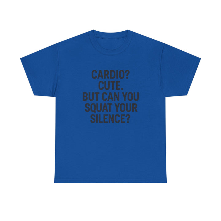 Cardio? Cute. But Can You Squat Your Silence? Unisex Heavy Cotton Tee
