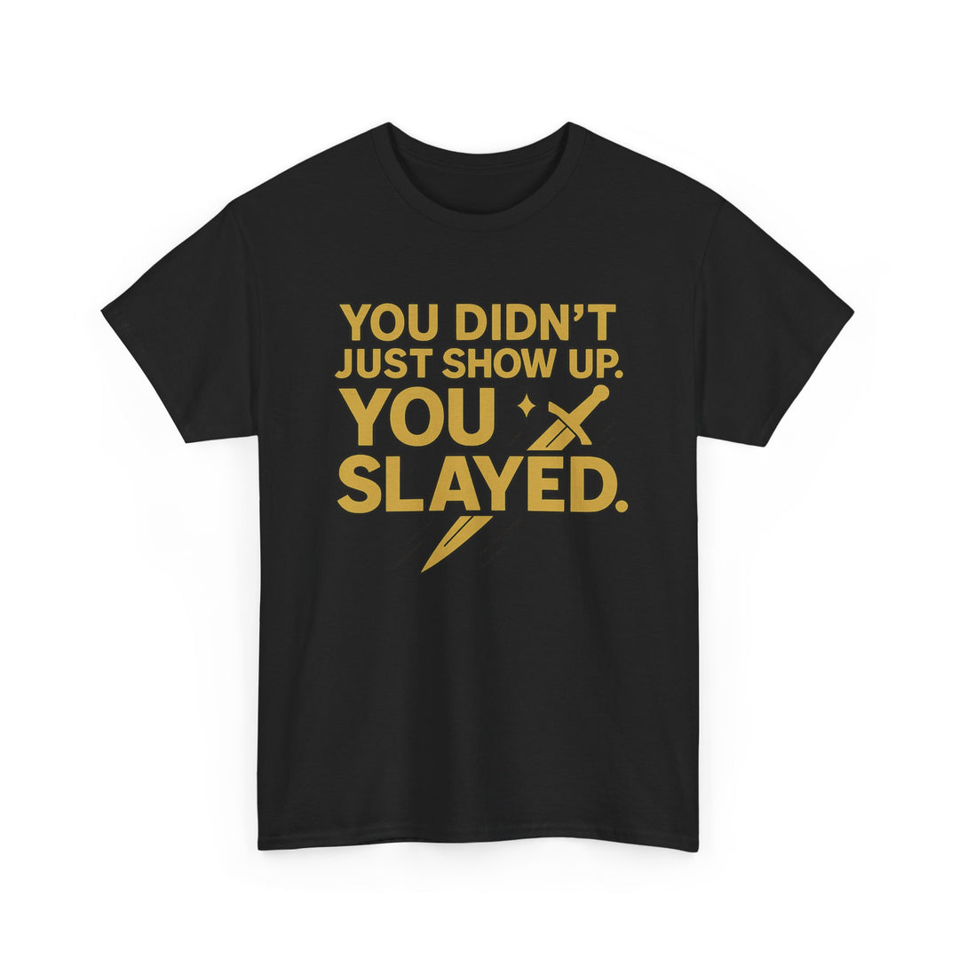 You Didn't Just Show Up. You Slayed. Unisex Heavy Cotton Tee