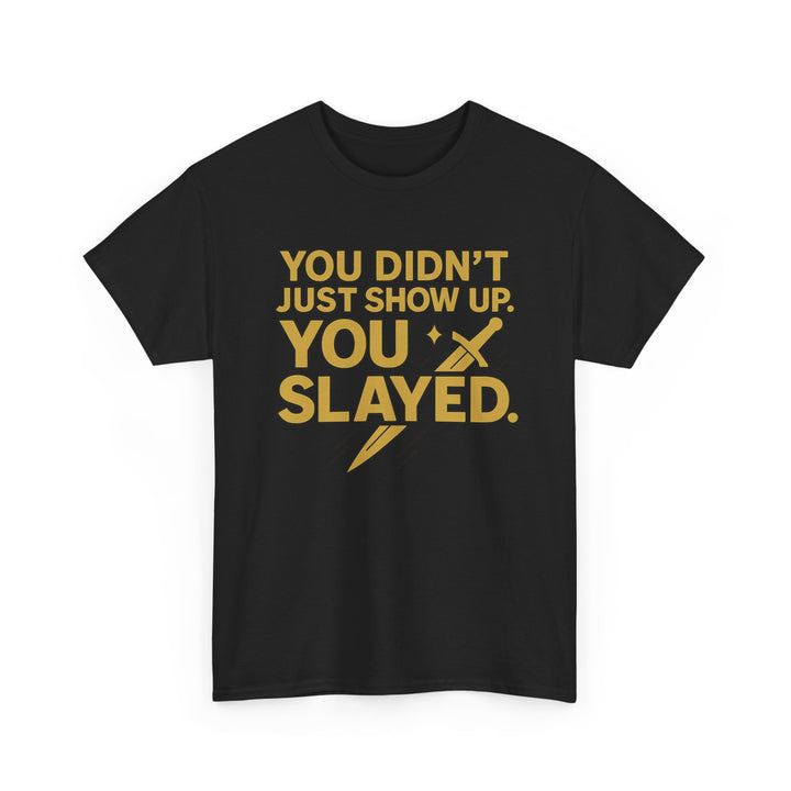 You Didn't Just Show Up. You Slayed. Unisex Heavy Cotton Tee