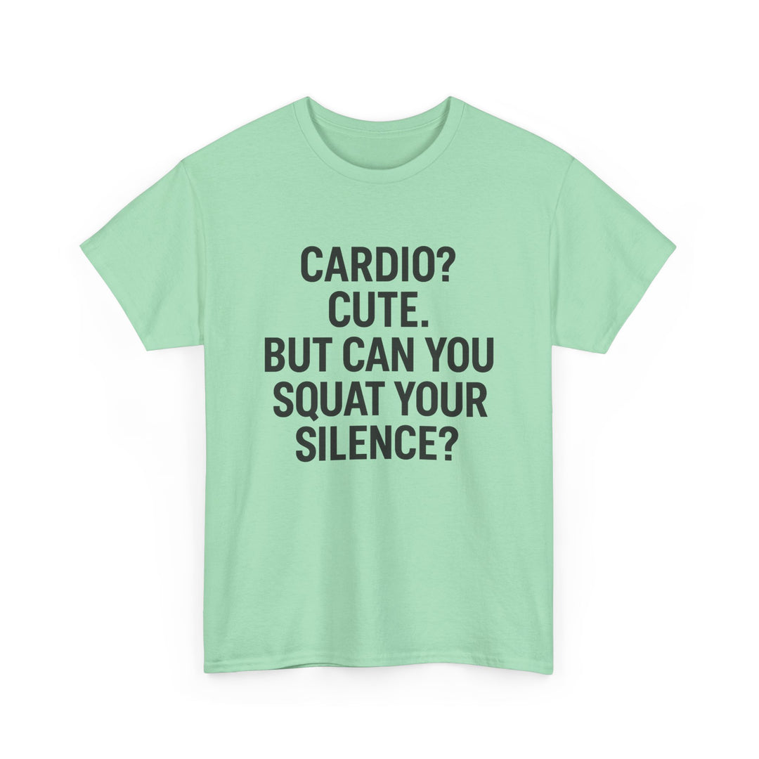 Cardio? Cute. But Can You Squat Your Silence? Unisex Heavy Cotton Tee
