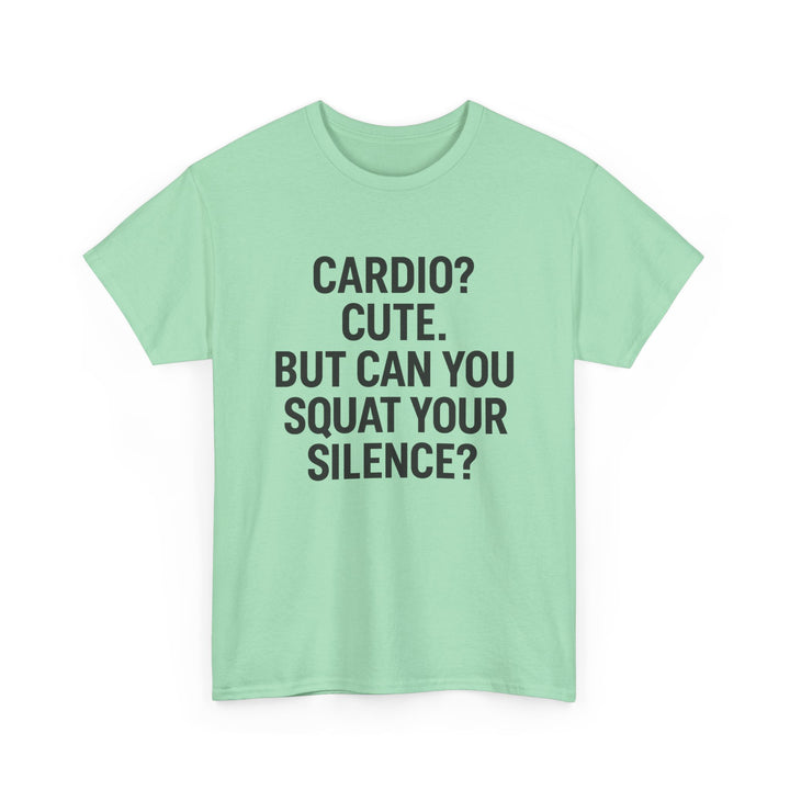 Cardio? Cute. But Can You Squat Your Silence? Unisex Heavy Cotton Tee