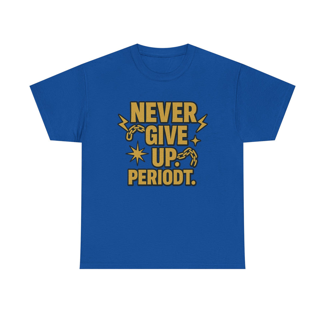 Never Give Up. Periodt. Unisex Heavy Cotton Tee