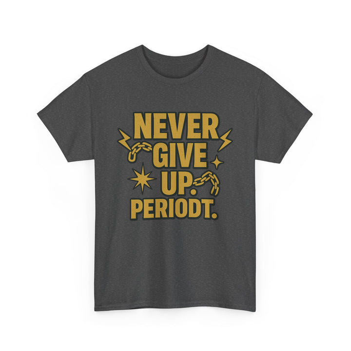 Never Give Up. Periodt. Unisex Heavy Cotton Tee