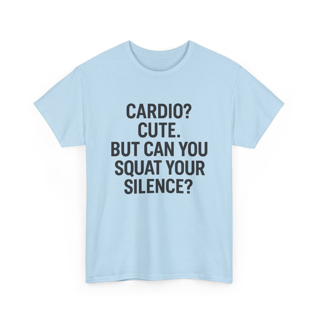 Cardio? Cute. But Can You Squat Your Silence? Unisex Heavy Cotton Tee