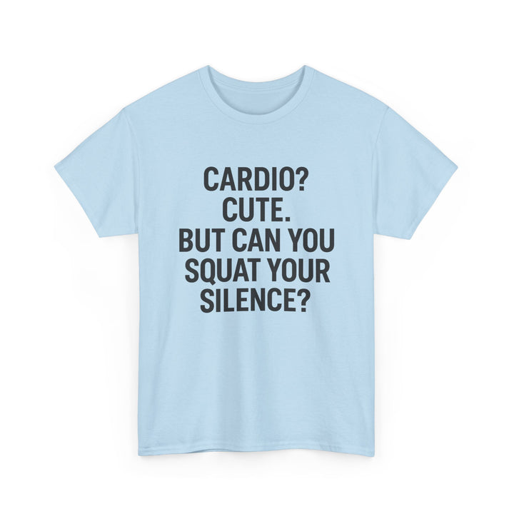 Cardio? Cute. But Can You Squat Your Silence? Unisex Heavy Cotton Tee