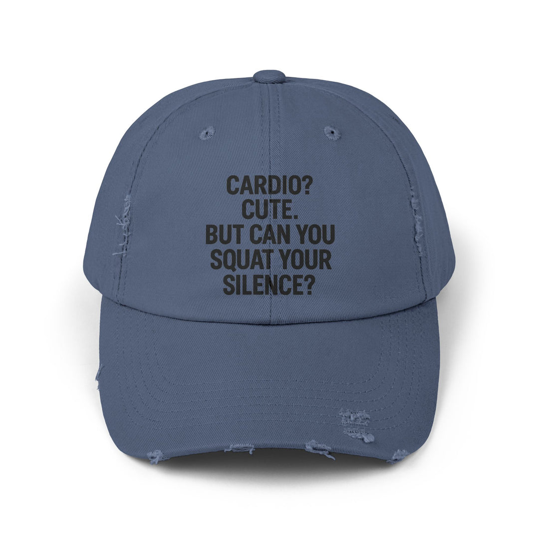 Cardio? Cute. But Can You Squat Your Silence? : Unisex Distressed Cap