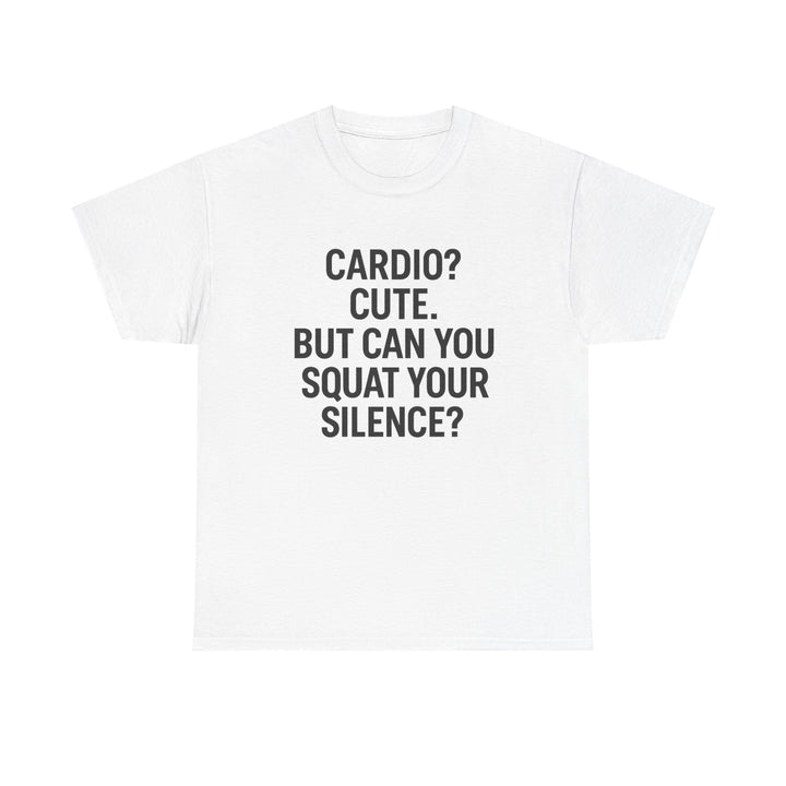 Cardio? Cute. But Can You Squat Your Silence? Unisex Heavy Cotton Tee