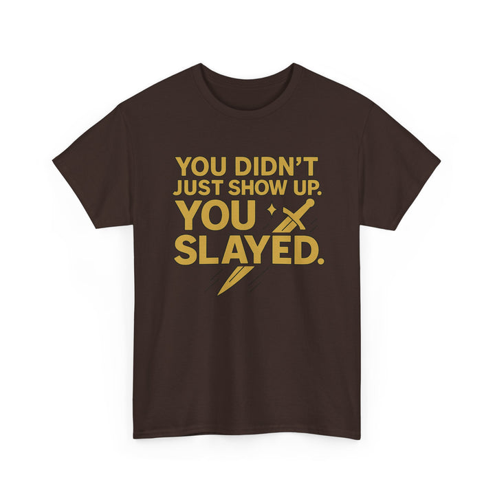 You Didn't Just Show Up. You Slayed. Unisex Heavy Cotton Tee