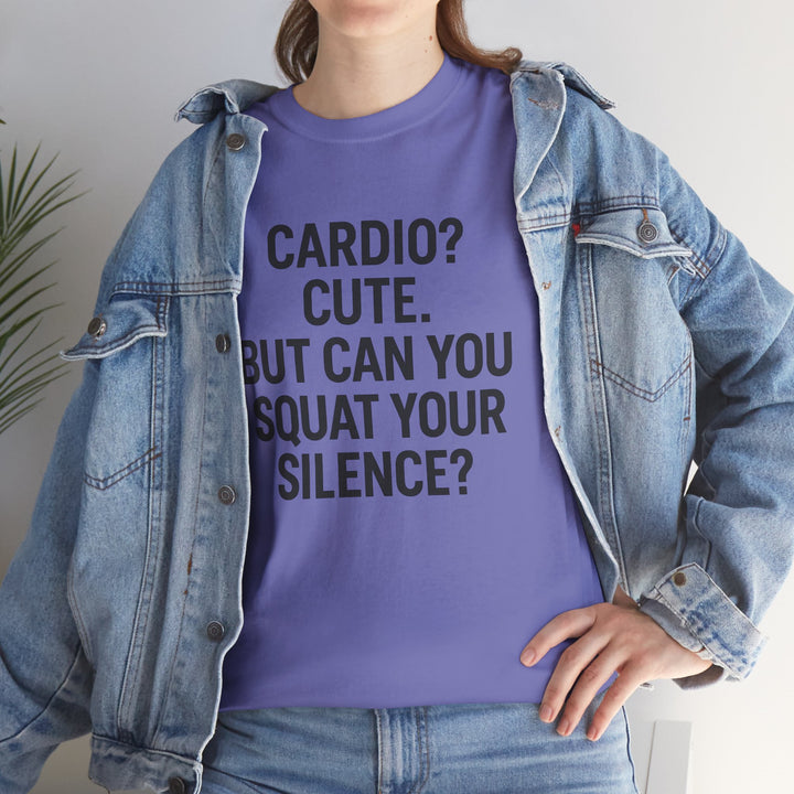 Cardio? Cute. But Can You Squat Your Silence? Unisex Heavy Cotton Tee