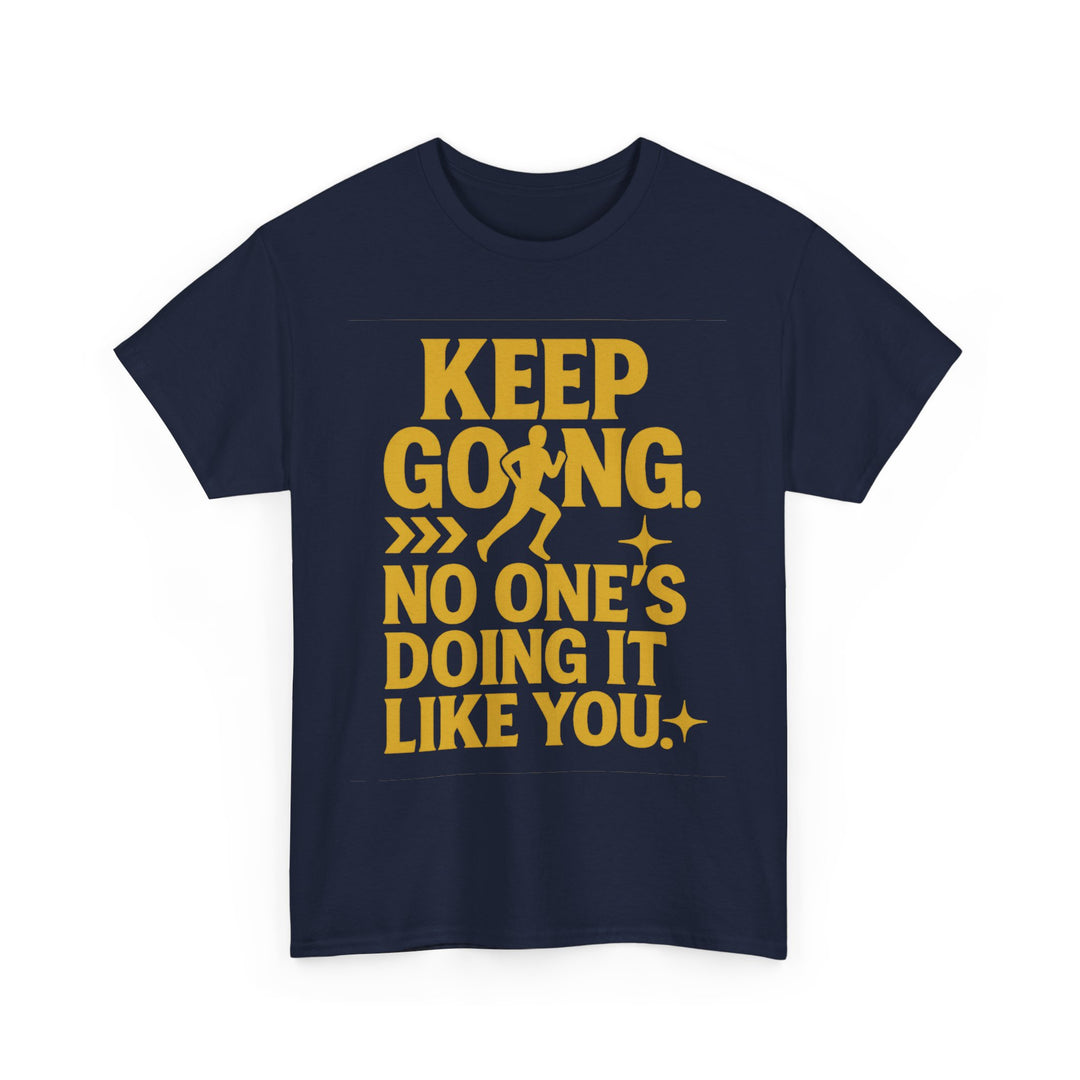 Keep Going. No One's Doing It Like You. Unisex Heavy Cotton Tee