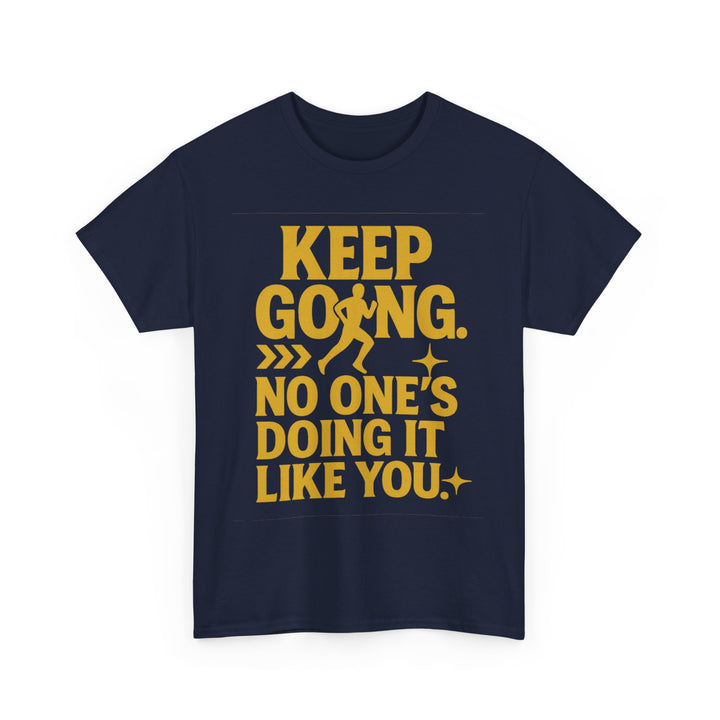 Keep Going. No One's Doing It Like You. Unisex Heavy Cotton Tee