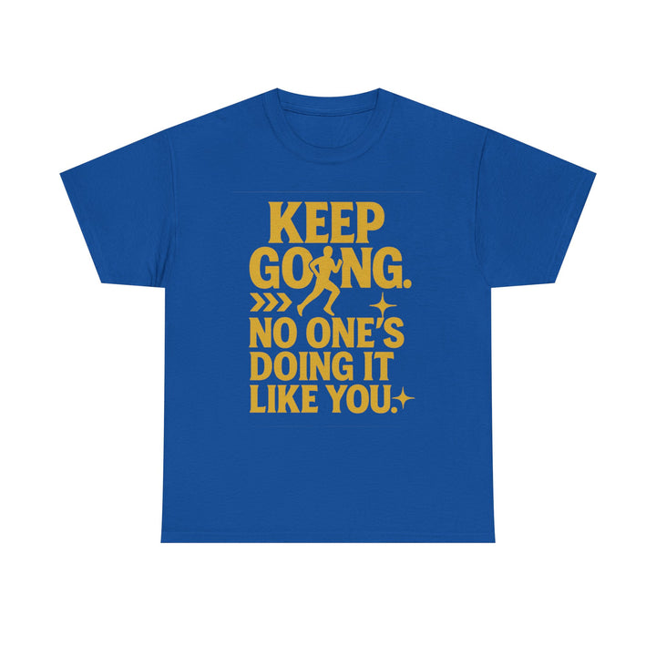 Keep Going. No One's Doing It Like You. Unisex Heavy Cotton Tee