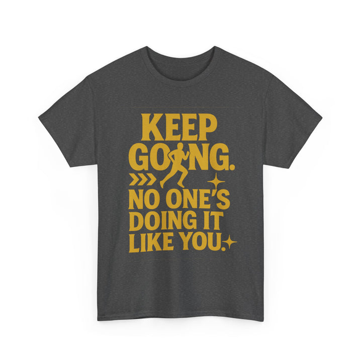 Keep Going. No One's Doing It Like You. Unisex Heavy Cotton Tee