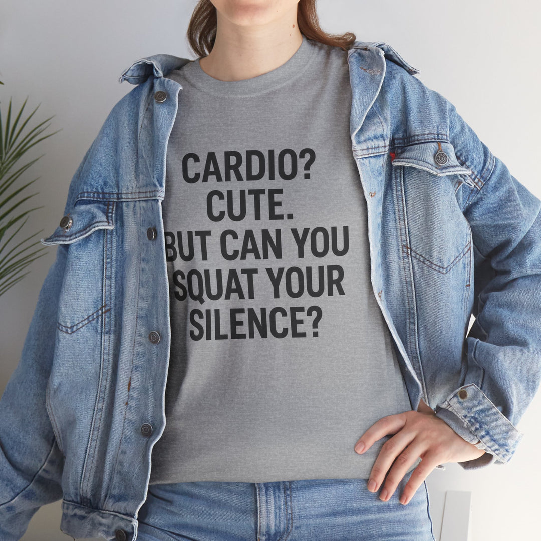Cardio? Cute. But Can You Squat Your Silence? Unisex Heavy Cotton Tee