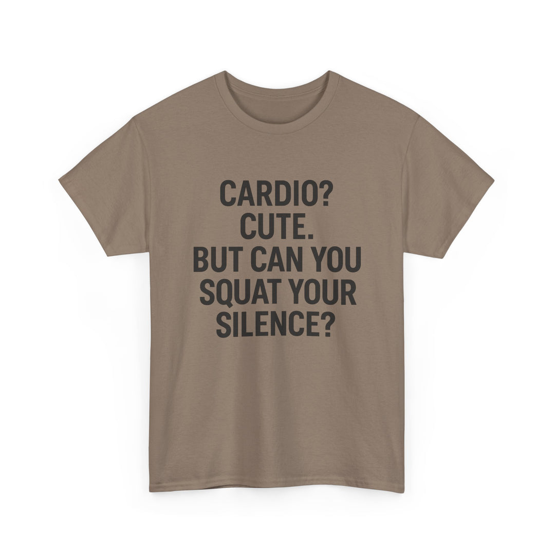 Cardio? Cute. But Can You Squat Your Silence? Unisex Heavy Cotton Tee