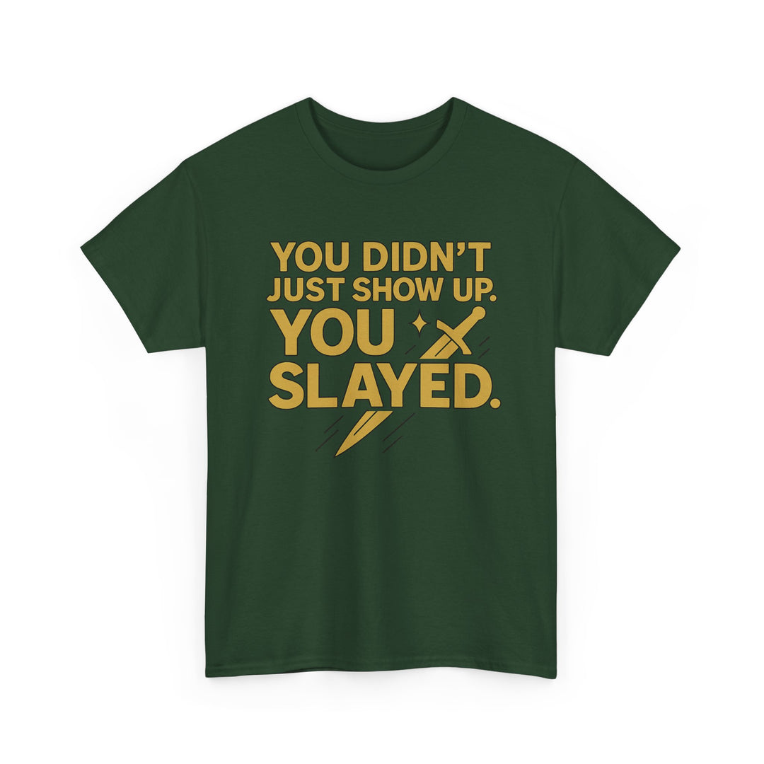 You Didn't Just Show Up. You Slayed. Unisex Heavy Cotton Tee