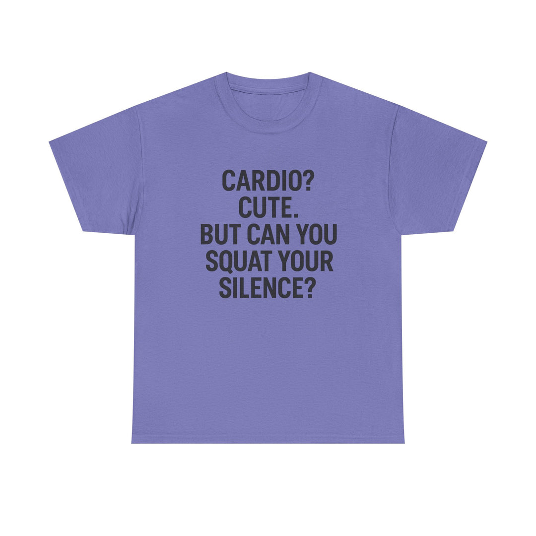 Cardio? Cute. But Can You Squat Your Silence? Unisex Heavy Cotton Tee