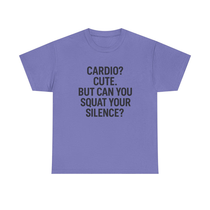 Cardio? Cute. But Can You Squat Your Silence? Unisex Heavy Cotton Tee