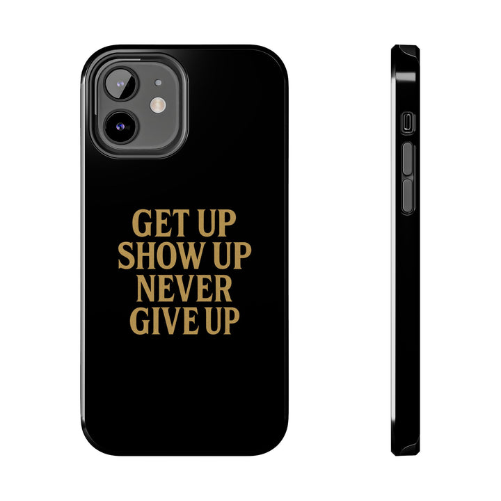 Get Up Show Up Never Give Up. Tough Phone Case