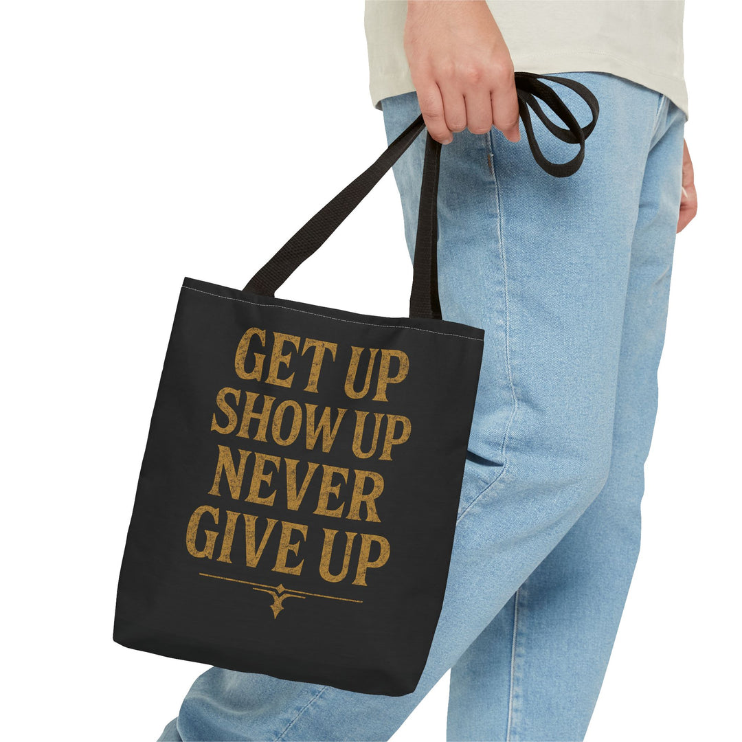 Get Up Show Up Never Give Up Tote Bag