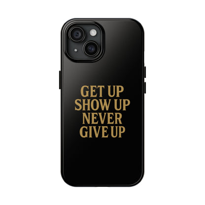 Get Up Show Up Never Give Up. Tough Phone Case