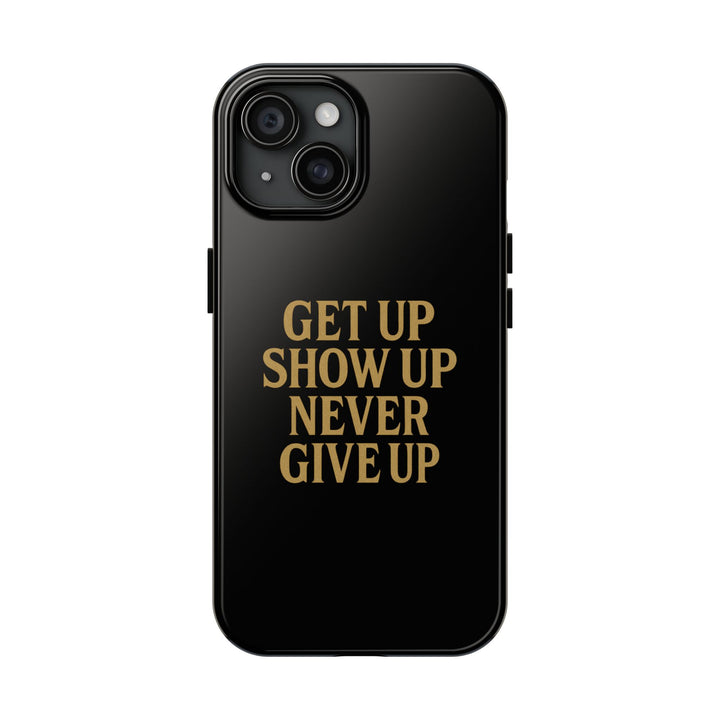 Get Up Show Up Never Give Up. Tough Phone Case