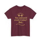 You Said You'd Crush It Today? Bet.  Unisex Heavy Cotton Tee
