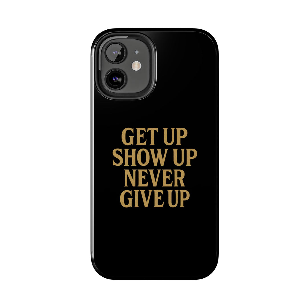 Get Up Show Up Never Give Up. Tough Phone Case