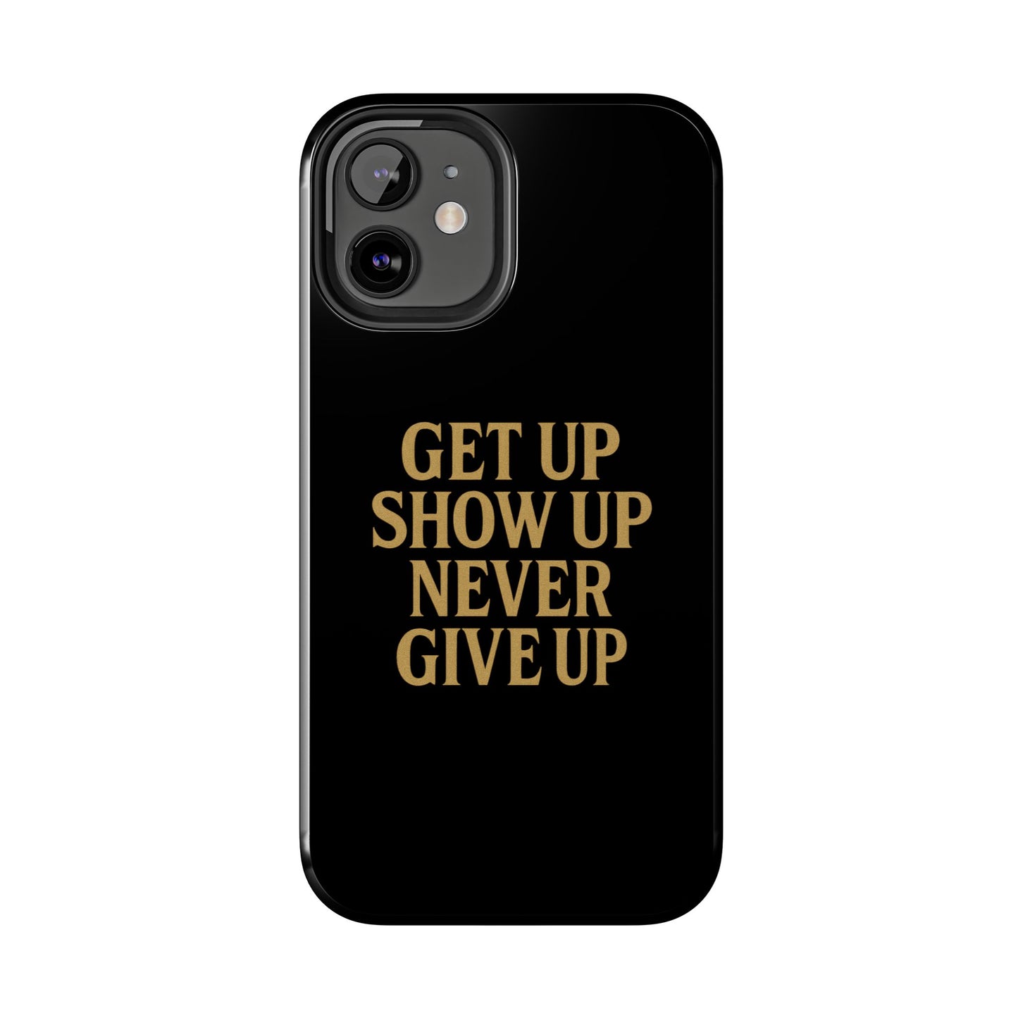 Get Up Show Up Never Give Up. Tough Phone Case