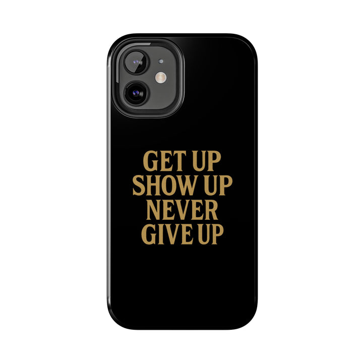 Get Up Show Up Never Give Up. Tough Phone Case