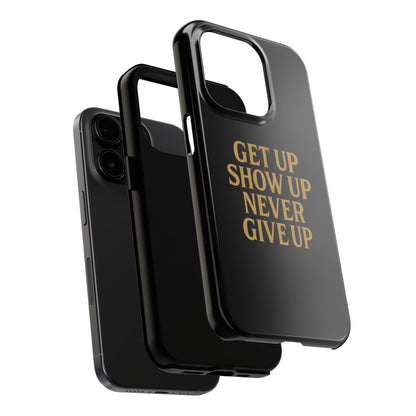 Get Up Show Up Never Give Up. Tough Phone Case
