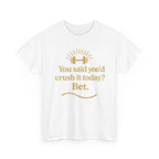 You Said You'd Crush It Today? Bet.  Unisex Heavy Cotton Tee