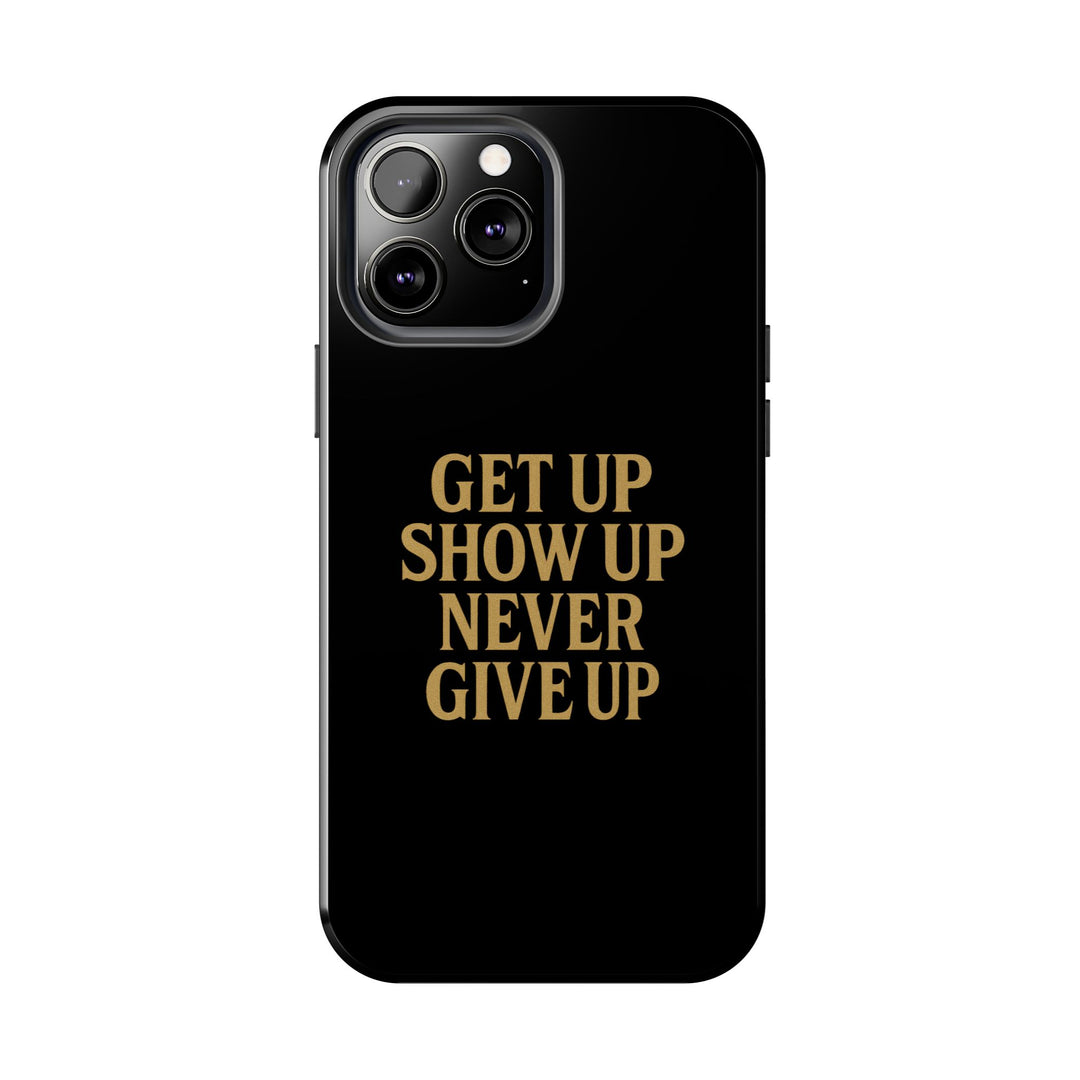 Get Up Show Up Never Give Up. Tough Phone Case