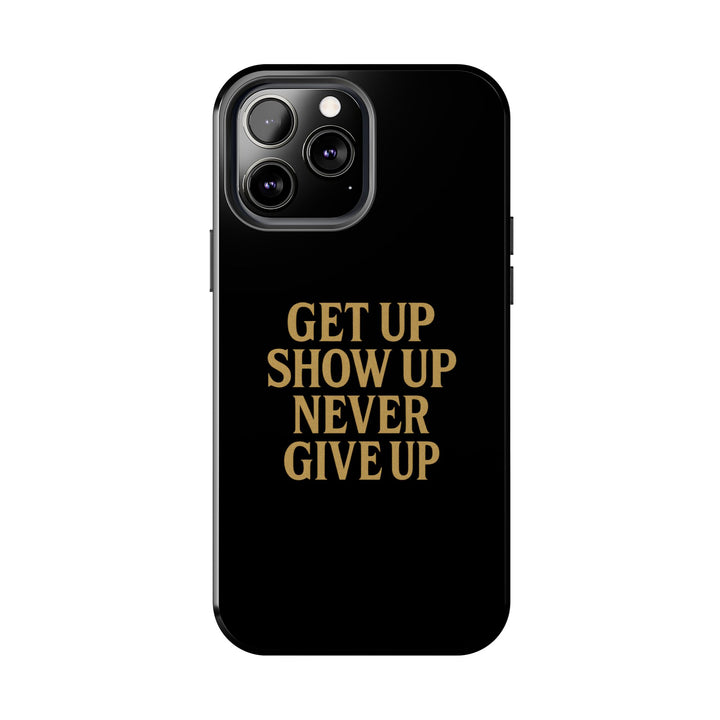Get Up Show Up Never Give Up. Tough Phone Case
