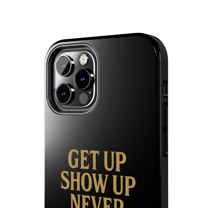 Get Up Show Up Never Give Up. Tough Phone Case