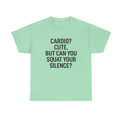 Cardio? Cute. But Can You Squat Your Silence? Unisex Heavy Cotton Tee