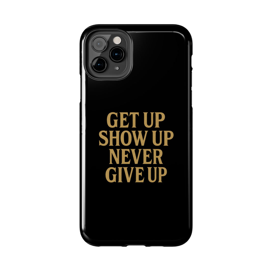 Get Up Show Up Never Give Up. Tough Phone Case
