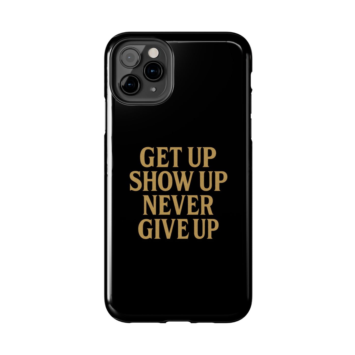 Get Up Show Up Never Give Up. Tough Phone Case