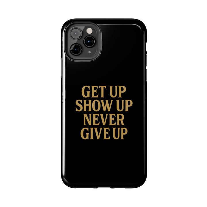 Get Up Show Up Never Give Up. Tough Phone Case