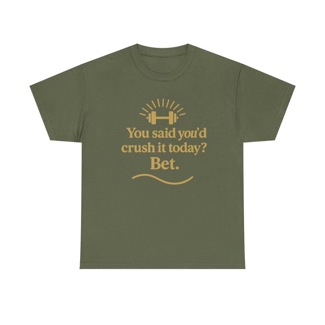 You Said You'd Crush It Today? Bet.  Unisex Heavy Cotton Tee