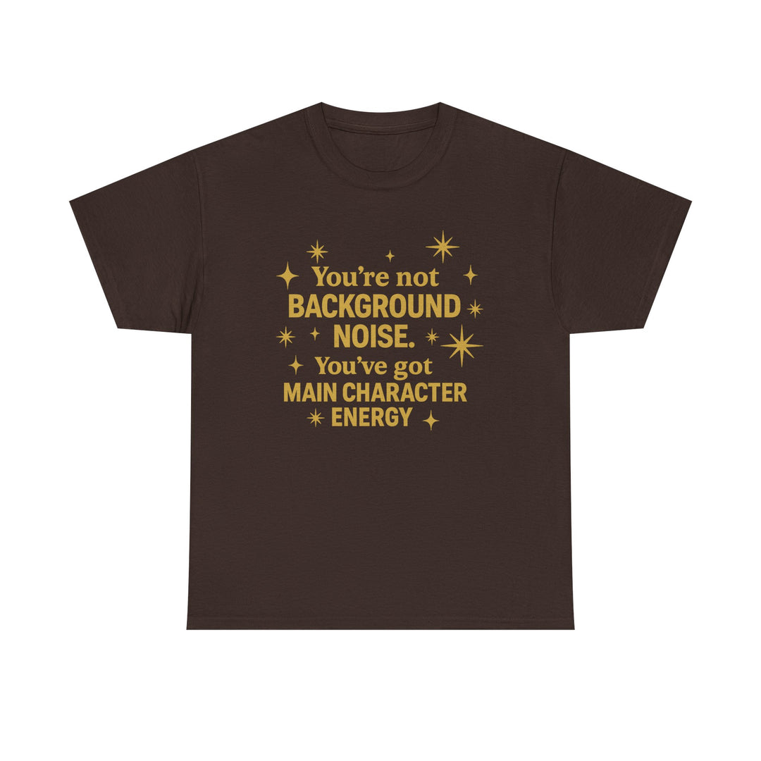 You're Not Background Noise. You've Got Main Character Energy. Unisex Heavy Cotton Tee