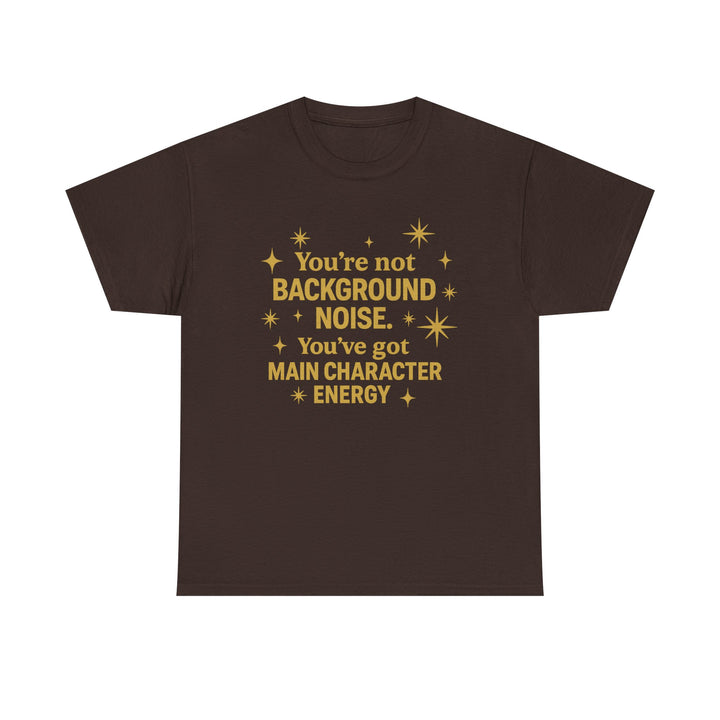 You're Not Background Noise. You've Got Main Character Energy. Unisex Heavy Cotton Tee