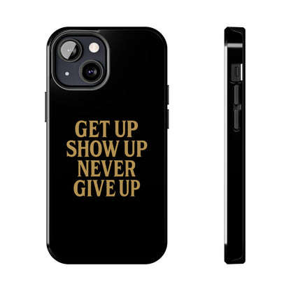 Get Up Show Up Never Give Up. Tough Phone Case