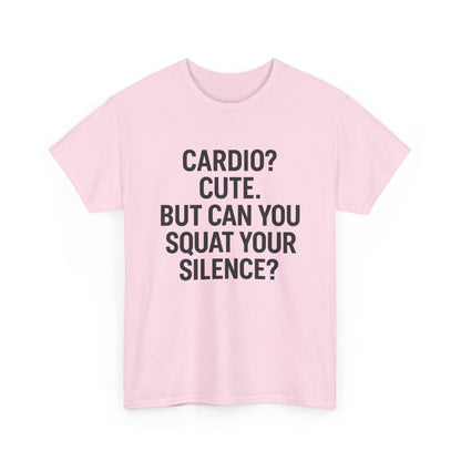 Cardio? Cute. But Can You Squat Your Silence? Unisex Heavy Cotton Tee