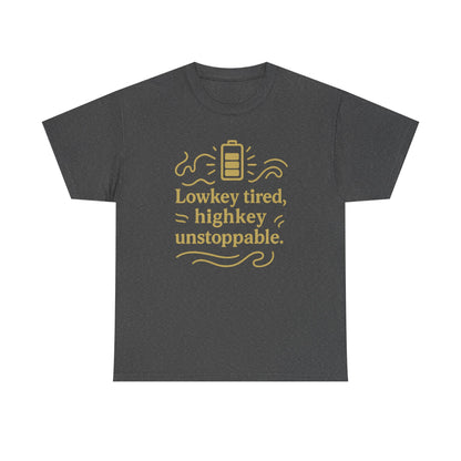 Lowkey Tired, High Key Unstoppable. Unisex Heavy Cotton Tee