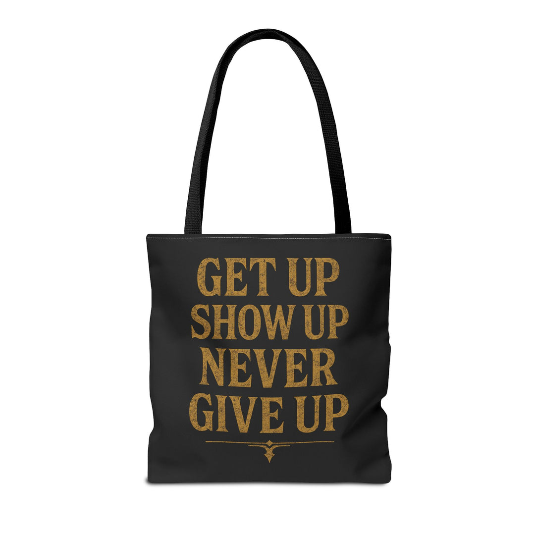 Get Up Show Up Never Give Up Tote Bag