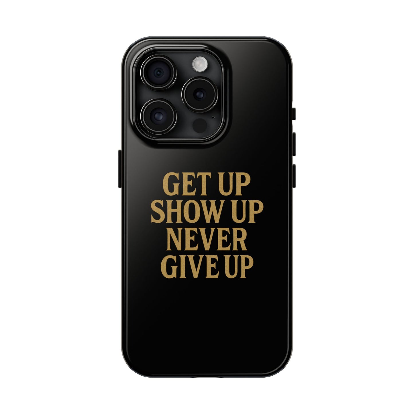 Get Up Show Up Never Give Up. Tough Phone Case